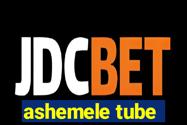 ashemele tube